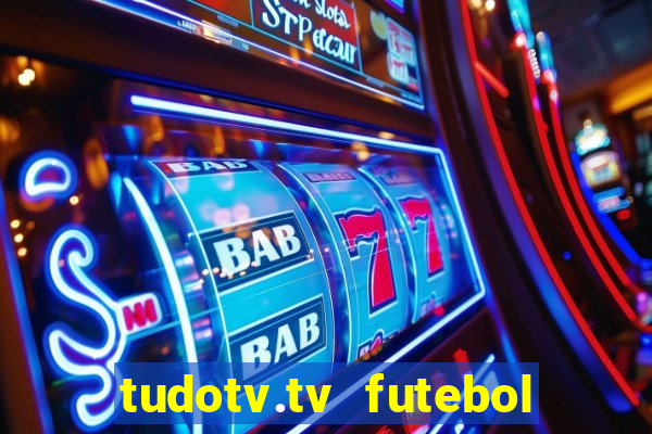 tudotv.tv futebol ao vivo